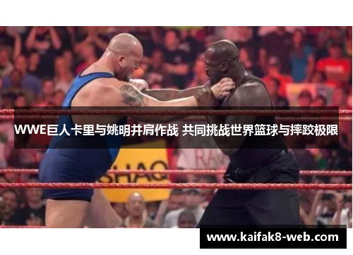 WWE巨人卡里与姚明并肩作战 共同挑战世界篮球与摔跤极限