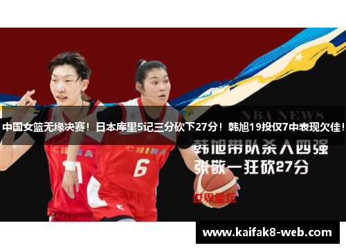 中国女篮无缘决赛！日本库里5记三分砍下27分！韩旭19投仅7中表现欠佳！