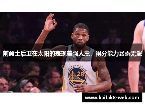 前勇士后卫在太阳的表现差强人意，得分能力暴露无遗